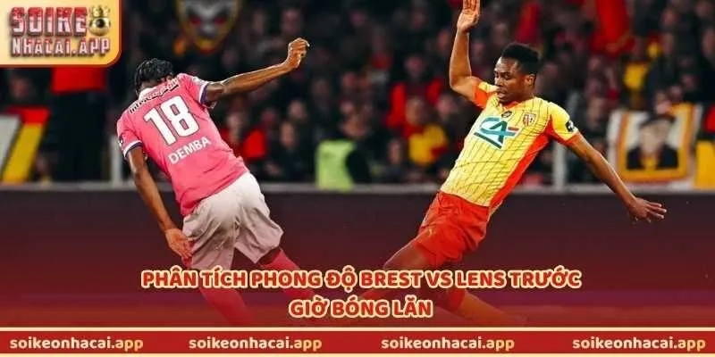 Phân tích phong độ Brest vs Lens trước giờ bóng lăn