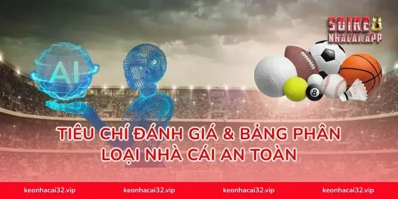 Tiêu Chí Đánh Giá & Bảng Phân Loại Nhà Cái An Toàn