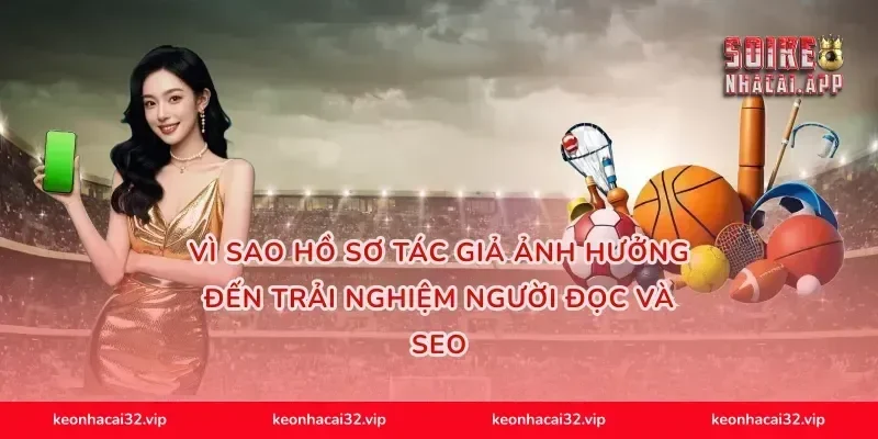 Vì sao hồ sơ tác giả ảnh hưởng đến trải nghiệm người đọc và SEO